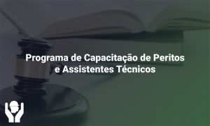 Programa de Capacitação para Peritos e Assistentes Técnicos