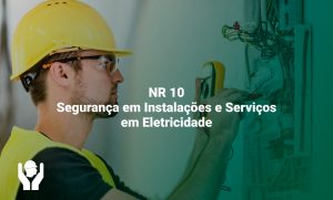 NR 10 – Segurança em Instalações e Serviços em Eletricidade